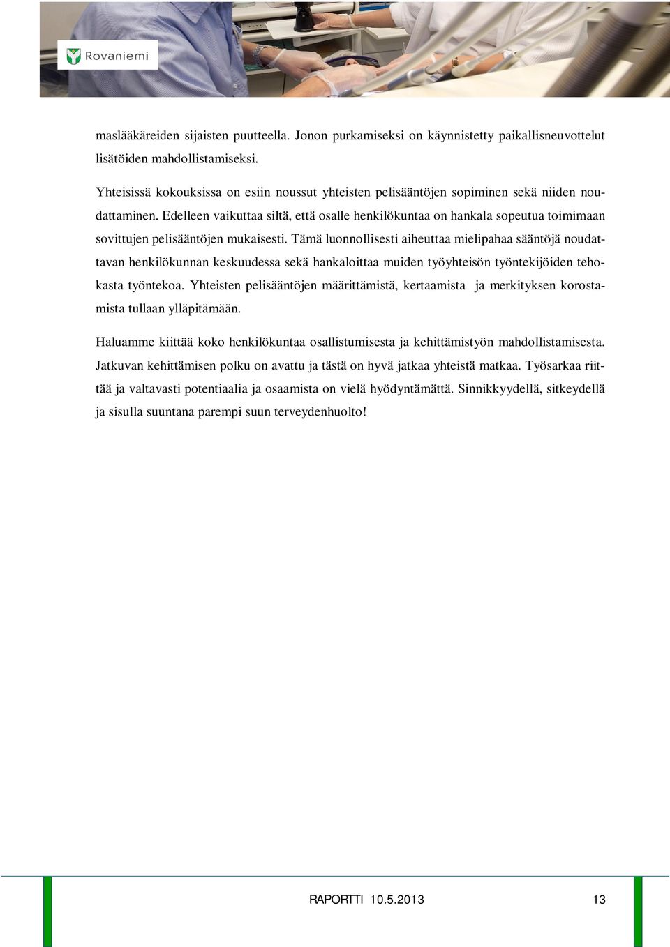 Edelleen vaikuttaa siltä, että osalle henkilökuntaa on hankala sopeutua toimimaan sovittujen pelisääntöjen mukaisesti.