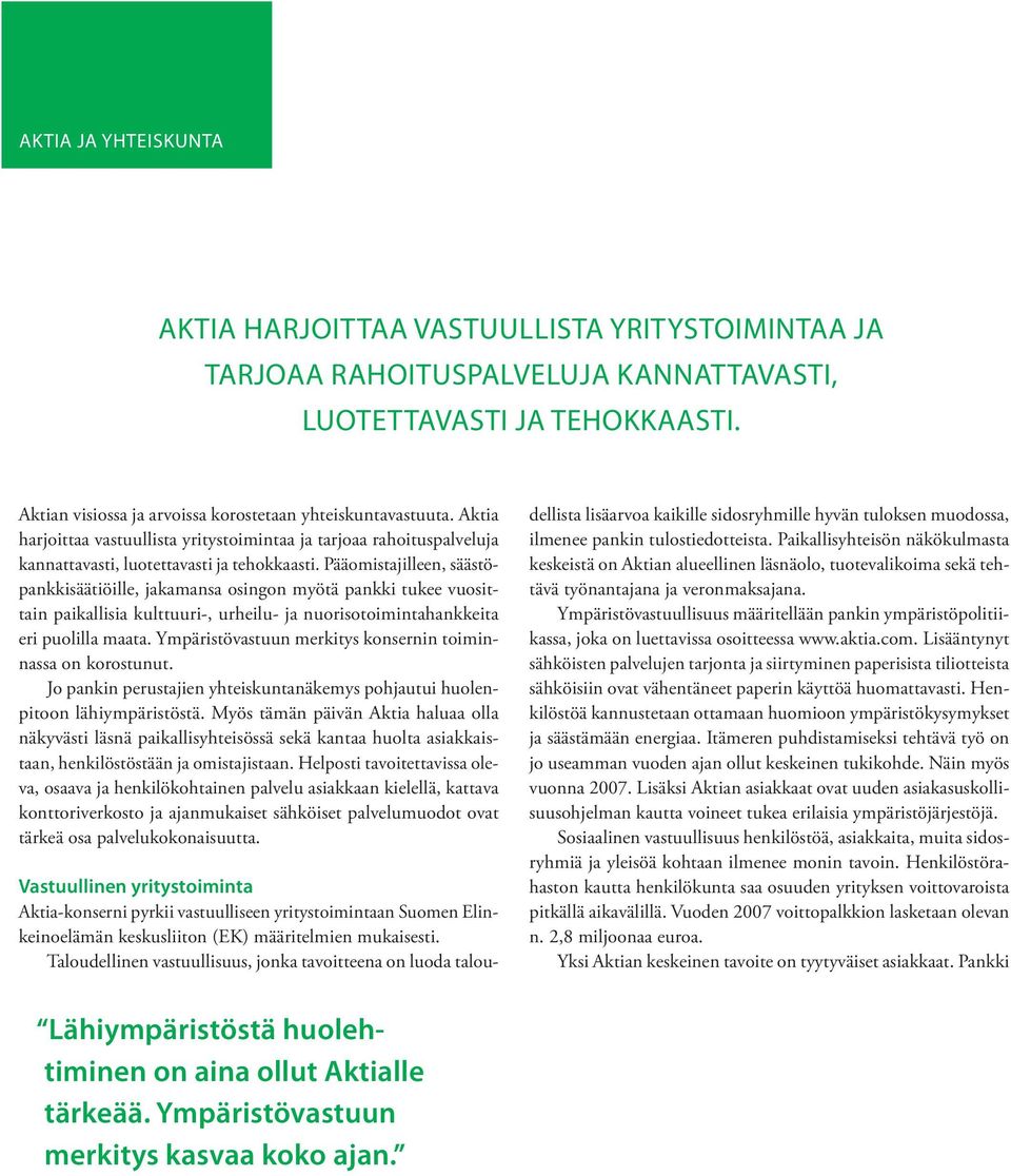 Pääomistajilleen, säästöpankkisäätiöille, jakamansa osingon myötä pankki tukee vuosittain paikallisia kulttuuri-, urheilu- ja nuorisotoimintahankkeita eri puolilla maata.