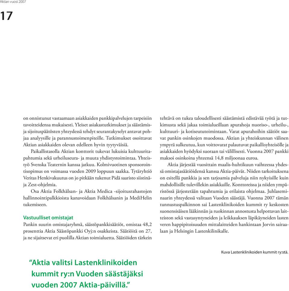 Tutkimukset osoittavat Aktian asiakkaiden olevan edelleen hyvin tyytyväisiä. Paikallistasolla Aktian konttorit tukevat lukuisia kulttuuritapahtumia sekä urheiluseura- ja muuta yhdistystoimintaa.