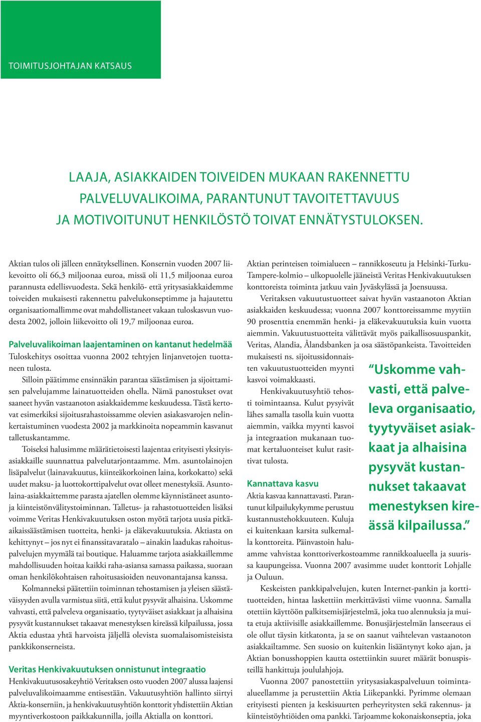 Sekä henkilö- että yritysasiakkaidemme toiveiden mukaisesti rakennettu palvelukonseptimme ja hajautettu organisaatiomallimme ovat mahdollistaneet vakaan tuloskasvun vuodesta 2002, jolloin liikevoitto