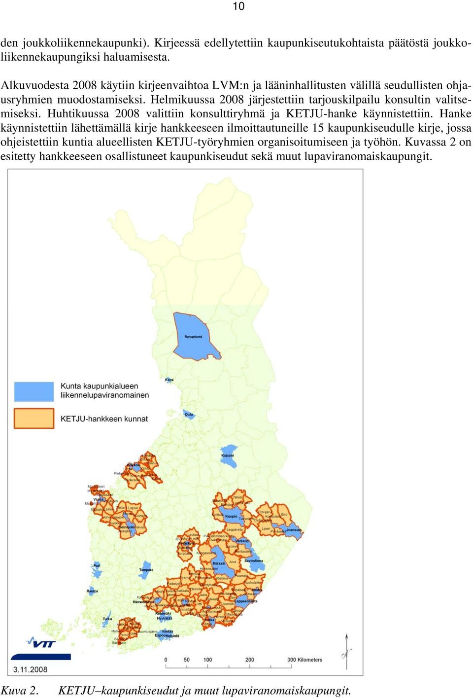 Helmikuussa 2008 järjestettiin tarjouskilpailu konsultin valitsemiseksi. Huhtikuussa 2008 valittiin konsulttiryhmä ja KETJU-hanke käynnistettiin.