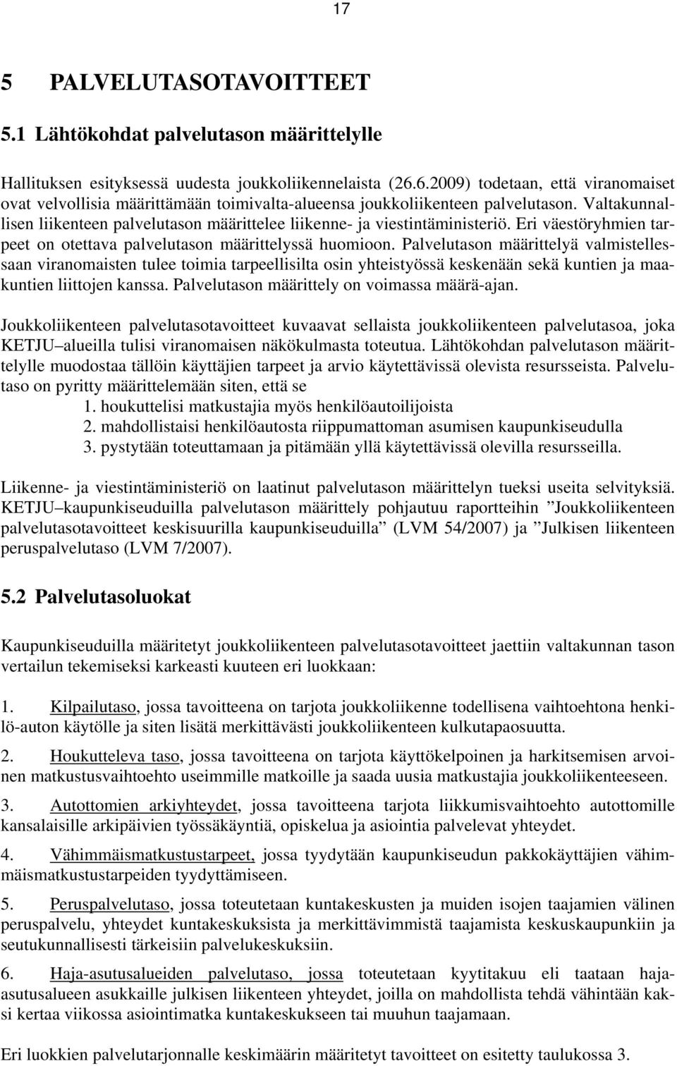 Valtakunnallisen liikenteen palvelutason määrittelee liikenne- ja viestintäministeriö. Eri väestöryhmien tarpeet on otettava palvelutason määrittelyssä huomioon.