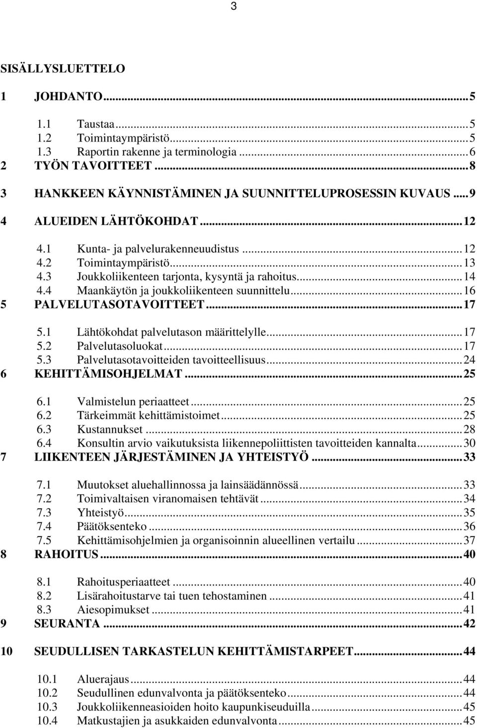 4 Maankäytön ja joukkoliikenteen suunnittelu...16 5 PALVELUTASOTAVOITTEET...17 5.1 Lähtökohdat palvelutason määrittelylle...17 5.2 Palvelutasoluokat...17 5.3 Palvelutasotavoitteiden tavoitteellisuus.