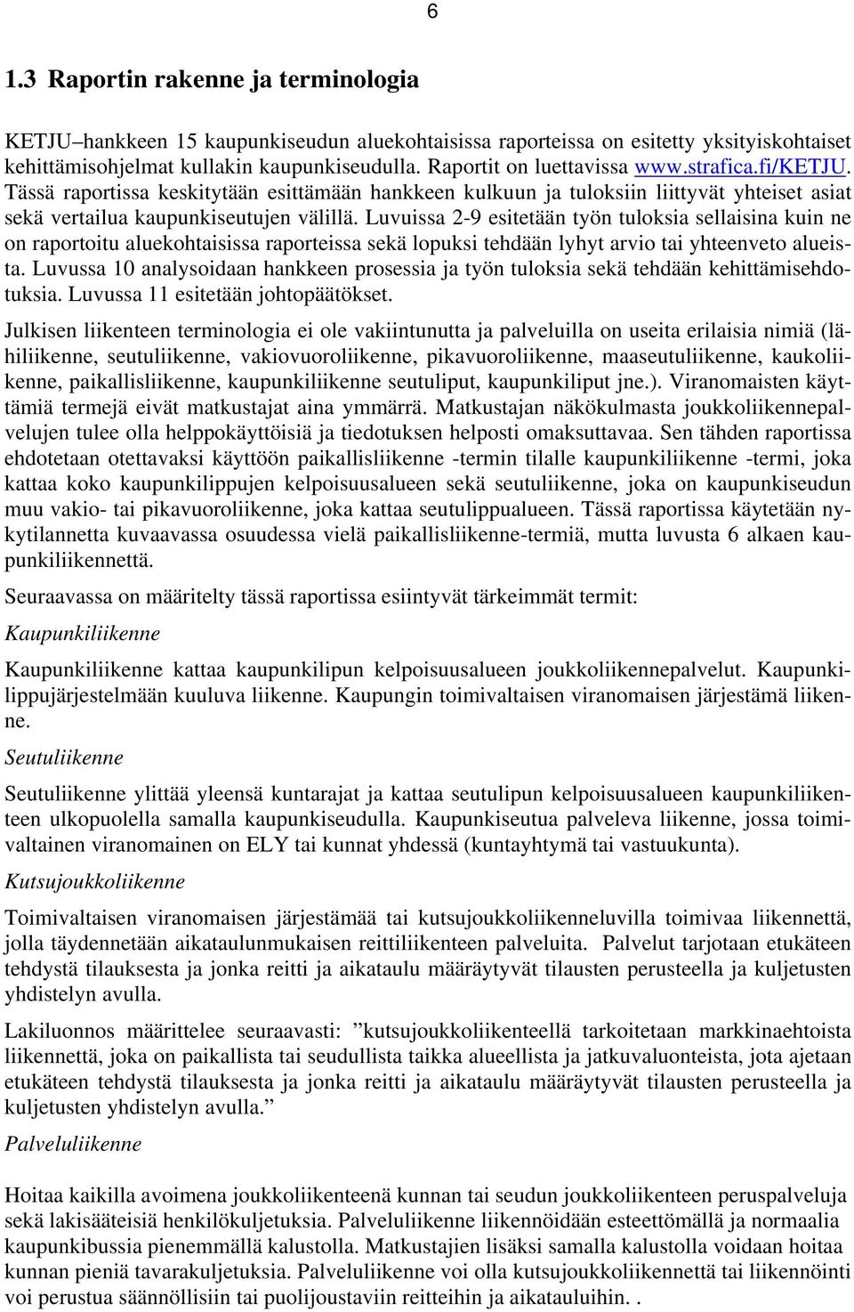 Luvuissa 2-9 esitetään työn tuloksia sellaisina kuin ne on raportoitu aluekohtaisissa raporteissa sekä lopuksi tehdään lyhyt arvio tai yhteenveto alueista.