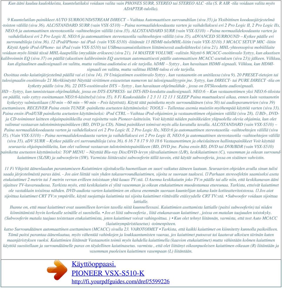 ALC/STANDARD SURR (vain VSX-S510) Paina normaalidekoodausta varten ja vaihdellaksesi eri 2 Pro Logic II, 2 Pro Logic IIx, NEO:6 ja automaattinen stereotasotila -vaihtoehtojen välillä (sivu 35).