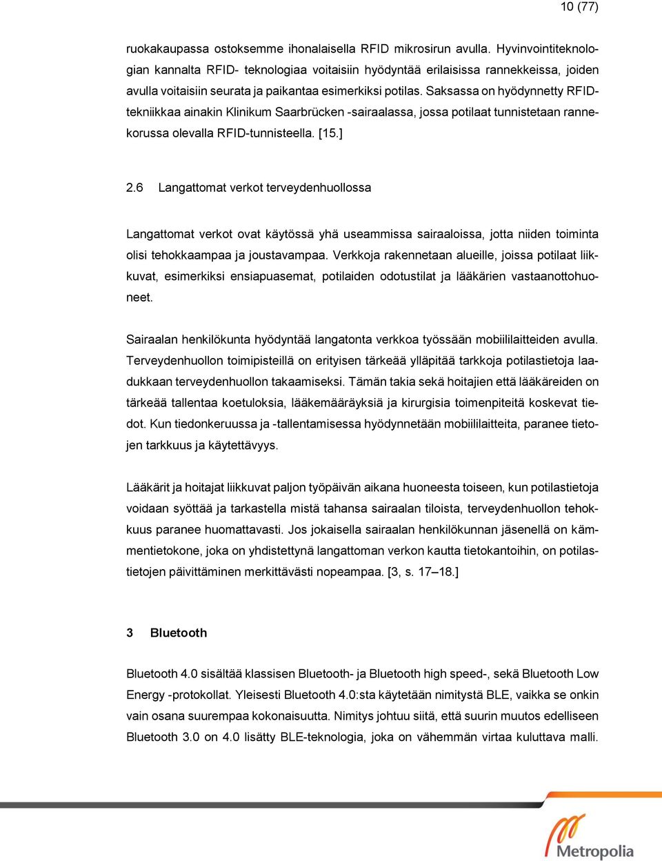 Saksassa on hyödynnetty RFIDtekniikkaa ainakin Klinikum Saarbrücken -sairaalassa, jossa potilaat tunnistetaan rannekorussa olevalla RFID-tunnisteella. [15.] 2.