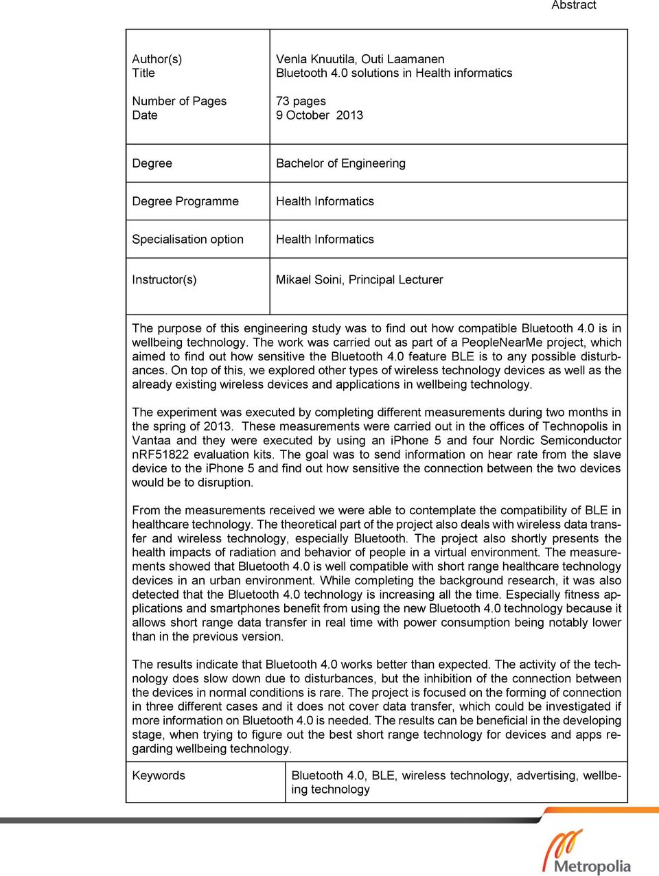 Principal Lecturer The purpose of this engineering study was to find out how compatible Bluetooth 4.0 is in wellbeing technology.