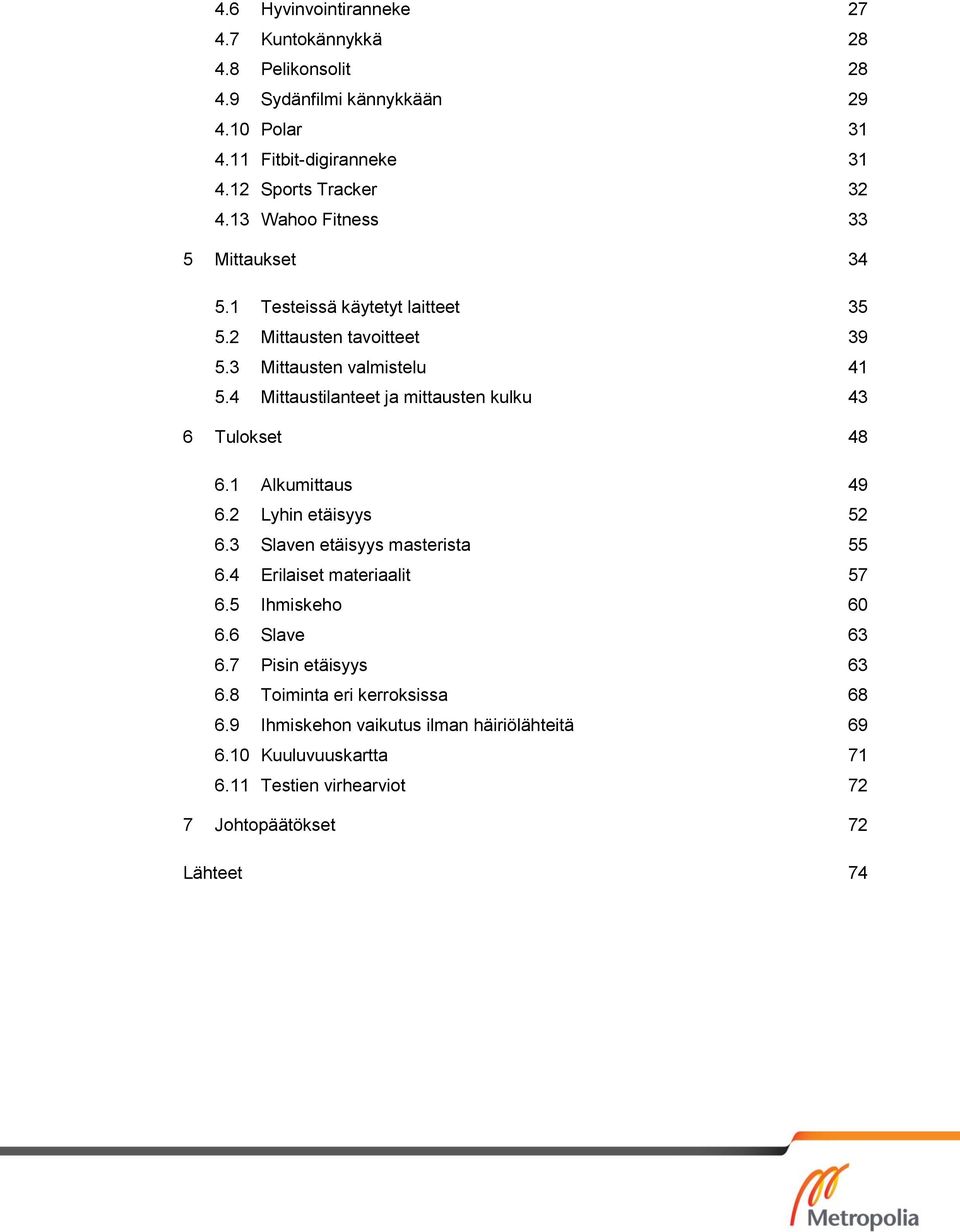 4 Mittaustilanteet ja mittausten kulku 43 6 Tulokset 48 6.1 Alkumittaus 49 6.2 Lyhin etäisyys 52 6.3 Slaven etäisyys masterista 55 6.4 Erilaiset materiaalit 57 6.