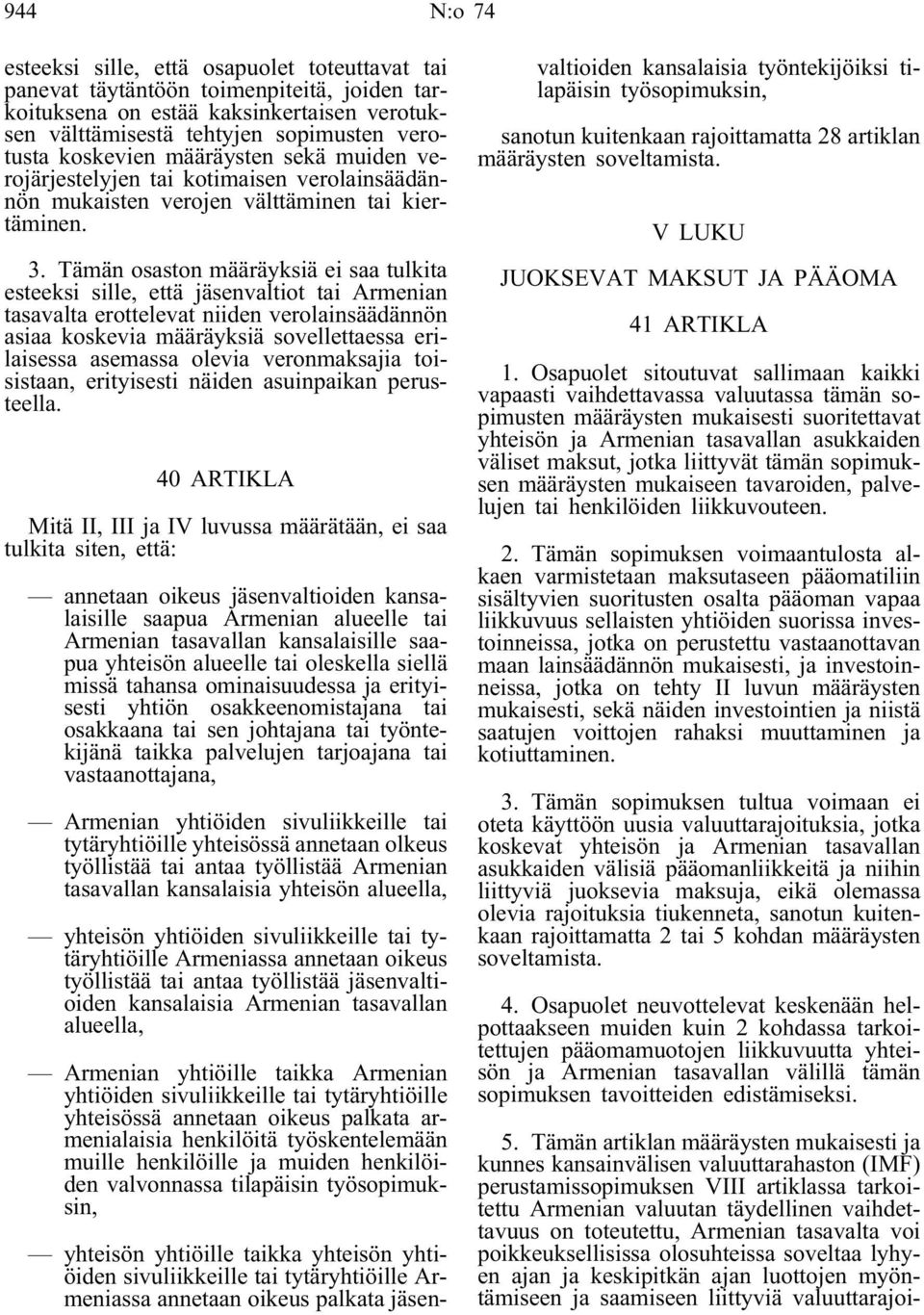 Tämän osaston määräyksiä ei saa tulkita esteeksi sille, että jäsenvaltiot tai Armenian tasavalta erottelevat niiden verolainsäädännön asiaa koskevia määräyksiä sovellettaessa erilaisessa asemassa