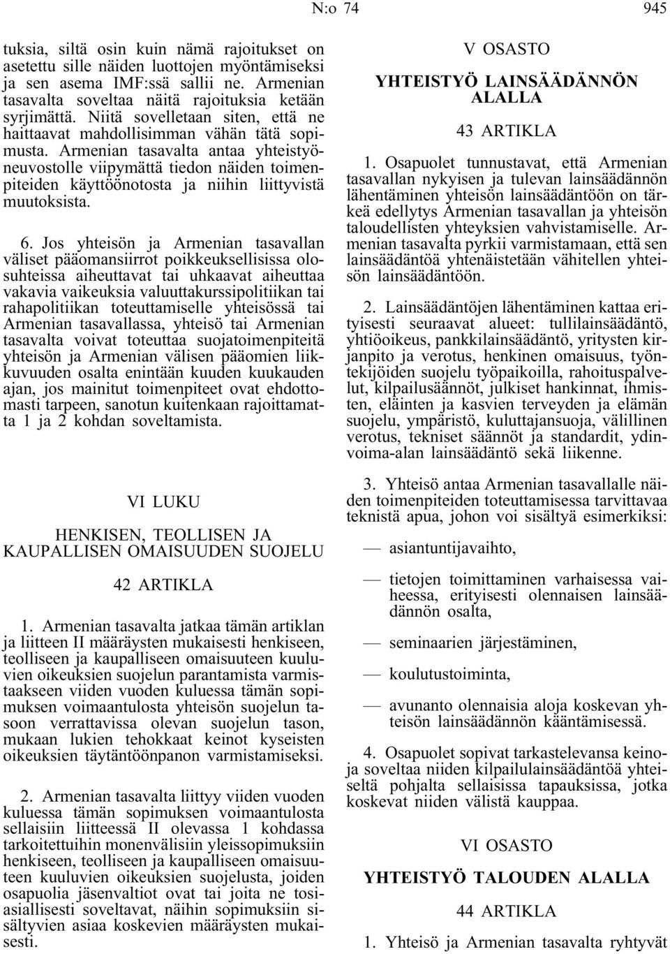 Armenian tasavalta antaa yhteistyöneuvostolle viipymättä tiedon näiden toimenpiteiden käyttöönotosta ja niihin liittyvistä muutoksista. 6.