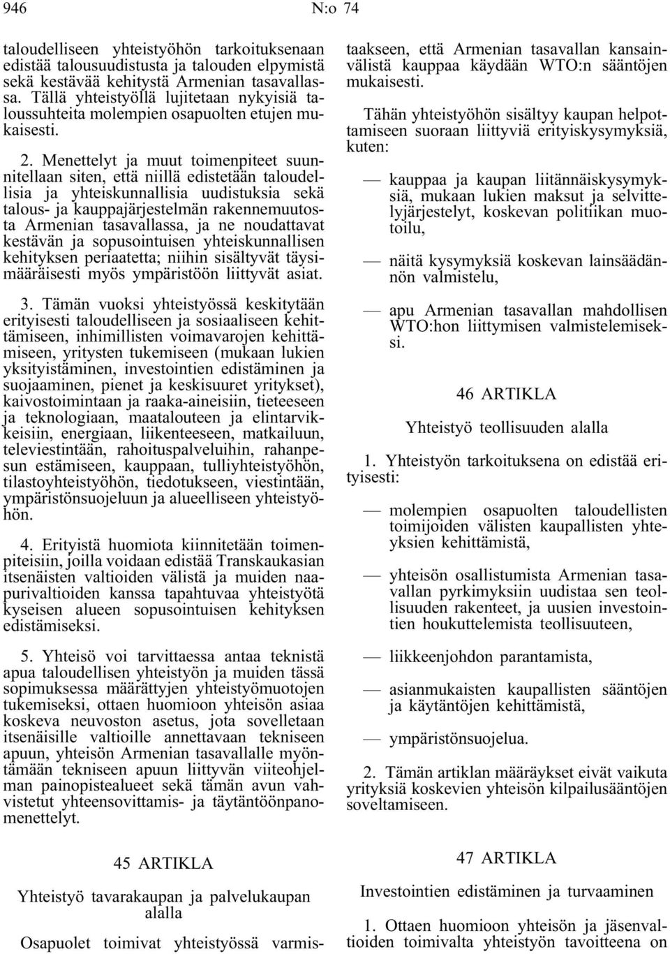 Menettelyt ja muut toimenpiteet suunnitellaan siten, että niillä edistetään taloudellisia ja yhteiskunnallisia uudistuksia sekä talous- ja kauppajärjestelmän rakennemuutosta Armenian tasavallassa, ja