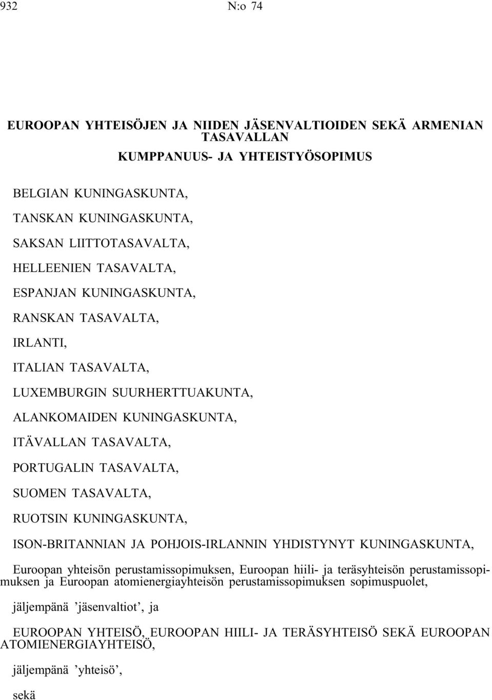 TASAVALTA, RUOTSIN KUNINGASKUNTA, ISON-BRITANNIAN JA POHJOIS-IRLANNIN YHDISTYNYT KUNINGASKUNTA, Euroopan yhteisön perustamissopimuksen, Euroopan hiili- ja teräsyhteisön perustamissopimuksen ja