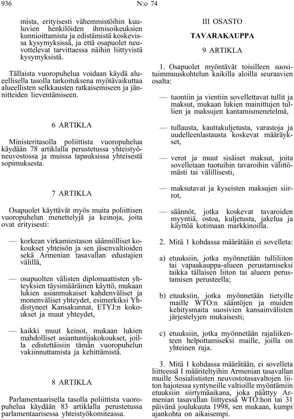 6 ARTIKLA Ministeritasolla poliittista vuoropuhelua käydään 78 artiklalla perustetussa yhteistyöneuvostossa ja muissa tapauksissa yhteisestä sopimuksesta.