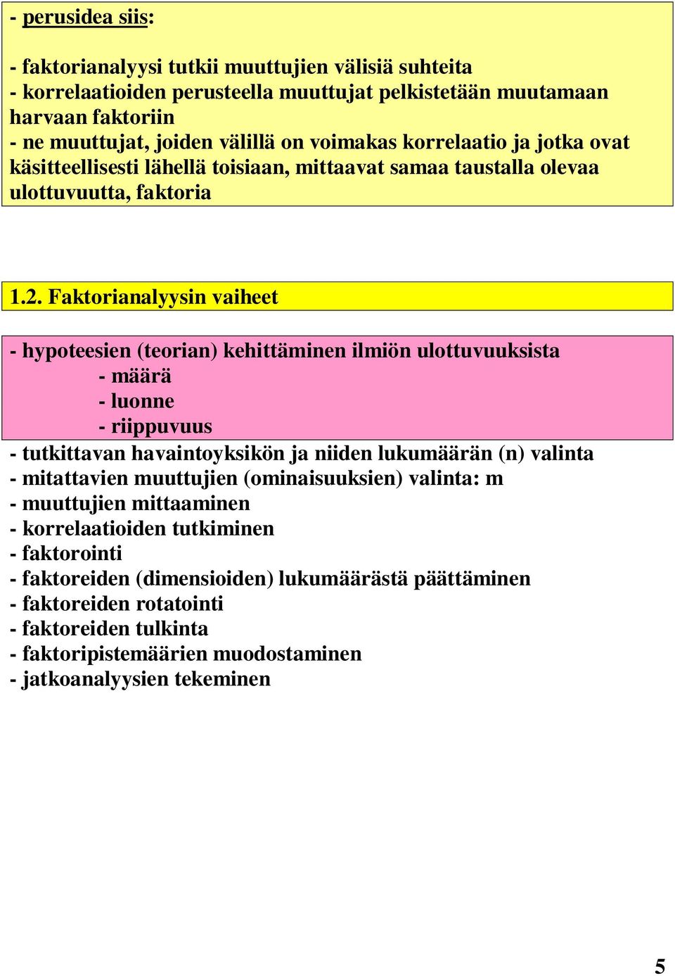 Faktorianalyysin vaiheet - hypoteesien (teorian) kehittäminen ilmiön ulottuvuuksista - määrä - luonne - riippuvuus - tutkittavan havaintoyksikön ja niiden lukumäärän (n) valinta - mitattavien