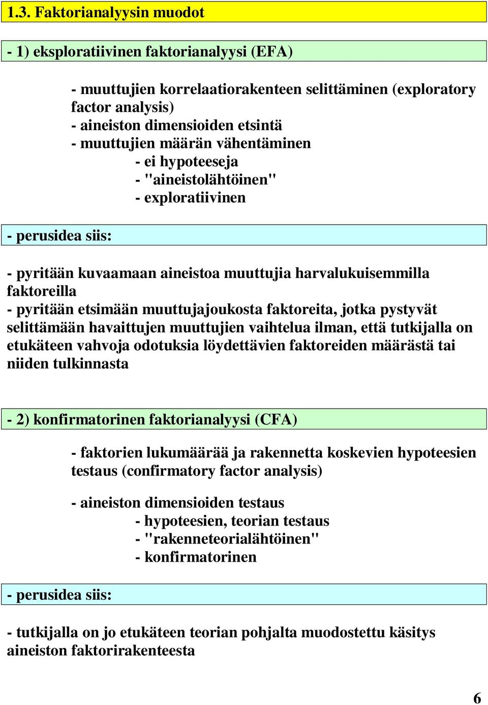 muuttujajoukosta faktoreita, jotka pystyvät selittämään havaittujen muuttujien vaihtelua ilman, että tutkijalla on etukäteen vahvoja odotuksia löydettävien faktoreiden määrästä tai niiden tulkinnasta