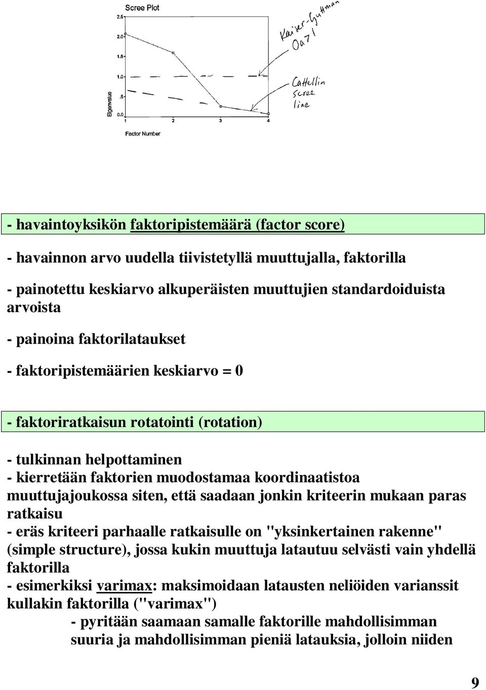 saadaan jonkin kriteerin mukaan paras ratkaisu - eräs kriteeri parhaalle ratkaisulle on "yksinkertainen rakenne" (simple structure), jossa kukin muuttuja latautuu selvästi vain yhdellä faktorilla -