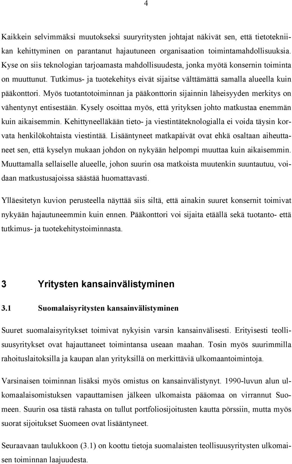 Myös tuotantotoiminnan ja pääkonttorin sijainnin läheisyyden merkitys on vähentynyt entisestään. Kysely osoittaa myös, että yrityksen johto matkustaa enemmän kuin aikaisemmin.