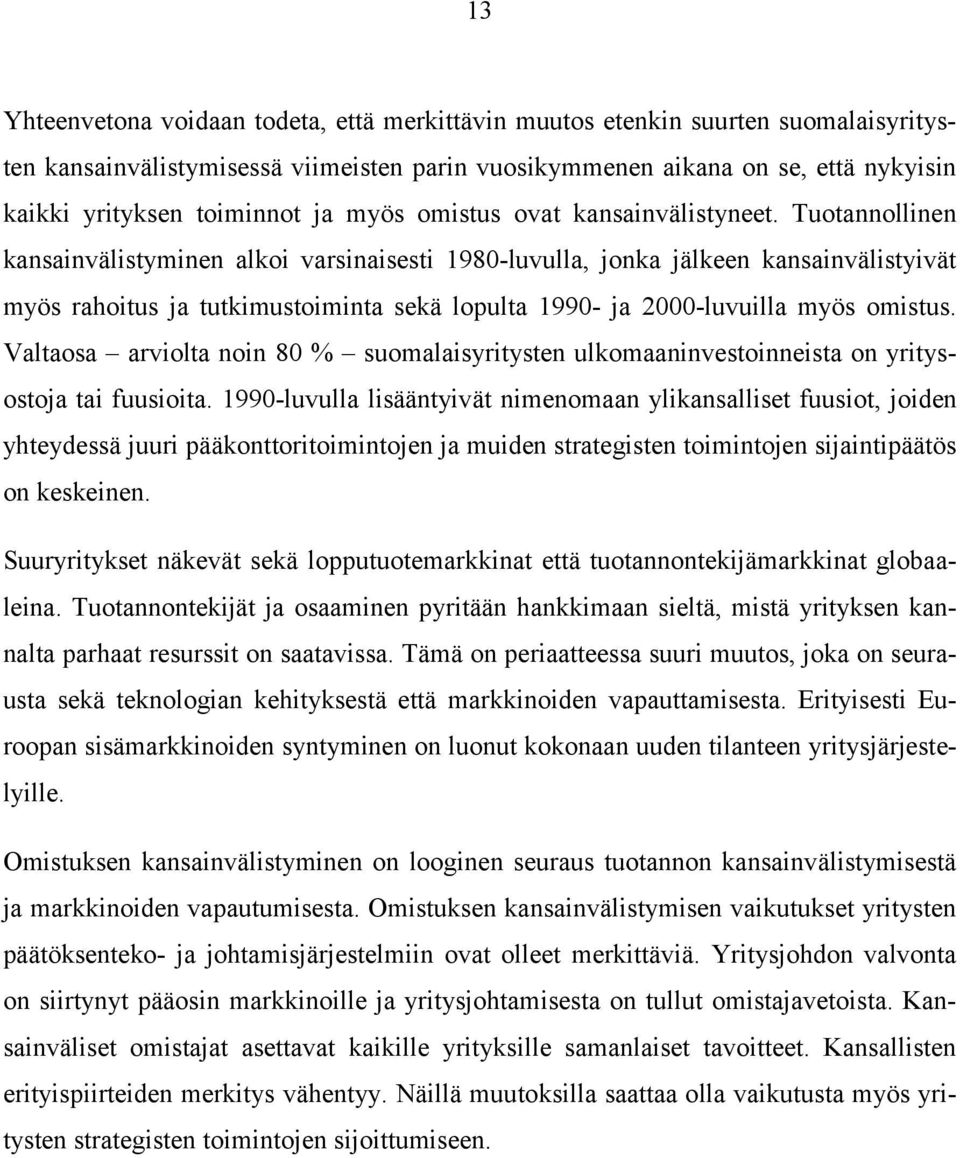 Tuotannollinen kansainvälistyminen alkoi varsinaisesti 1980-luvulla, jonka jälkeen kansainvälistyivät myös rahoitus ja tutkimustoiminta sekä lopulta 1990- ja 2000-luvuilla myös omistus.