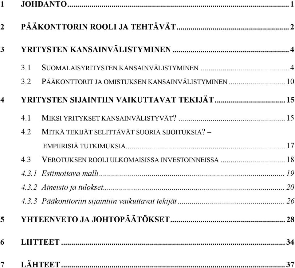 EMPIIRISIÄ TUTKIMUKSIA... 17 4.3 VEROTUKSEN ROOLI ULKOMAISISSA INVESTOINNEISSA... 18 4.3.1 Estimoitava malli... 19 4.3.2 Aineisto ja tulokset... 20 4.3.3 Pääkonttoriin sijaintiin vaikuttavat tekijät.