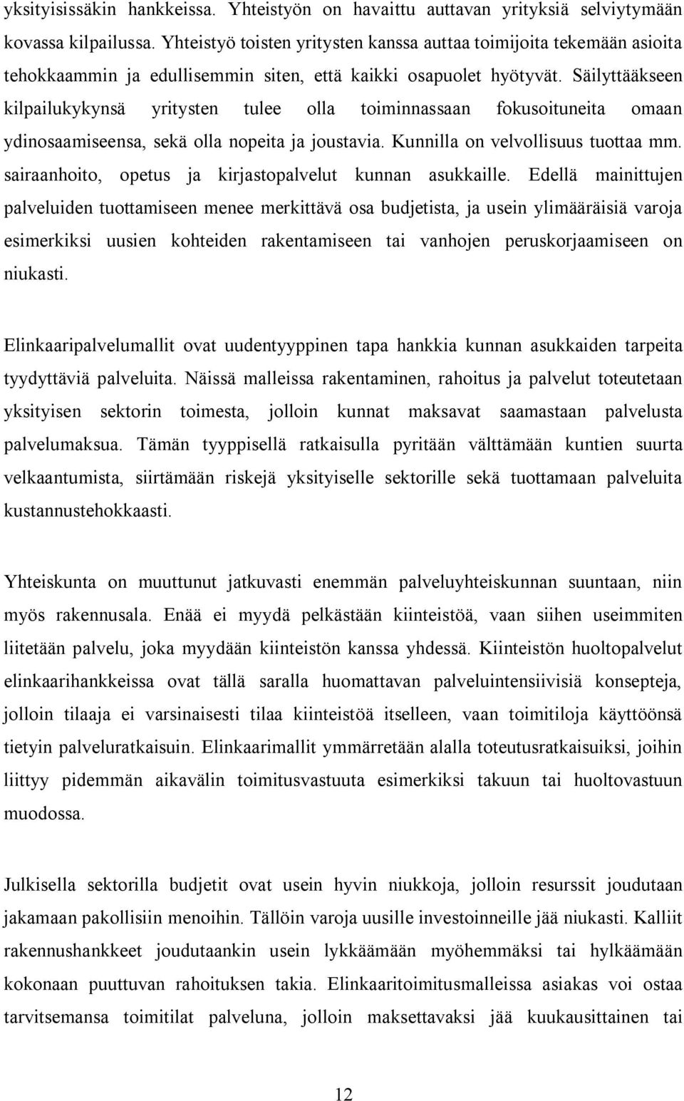 Säilyttääkseen kilpailukykynsä yritysten tulee olla toiminnassaan fokusoituneita omaan ydinosaamiseensa, sekä olla nopeita ja joustavia. Kunnilla on velvollisuus tuottaa mm.