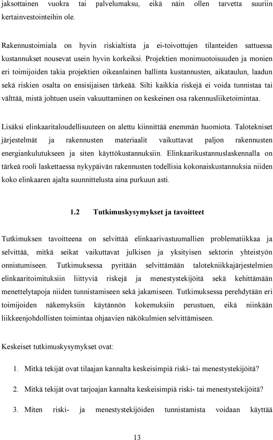 Projektien monimuotoisuuden ja monien eri toimijoiden takia projektien oikeanlainen hallinta kustannusten, aikataulun, laadun sekä riskien osalta on ensisijaisen tärkeää.