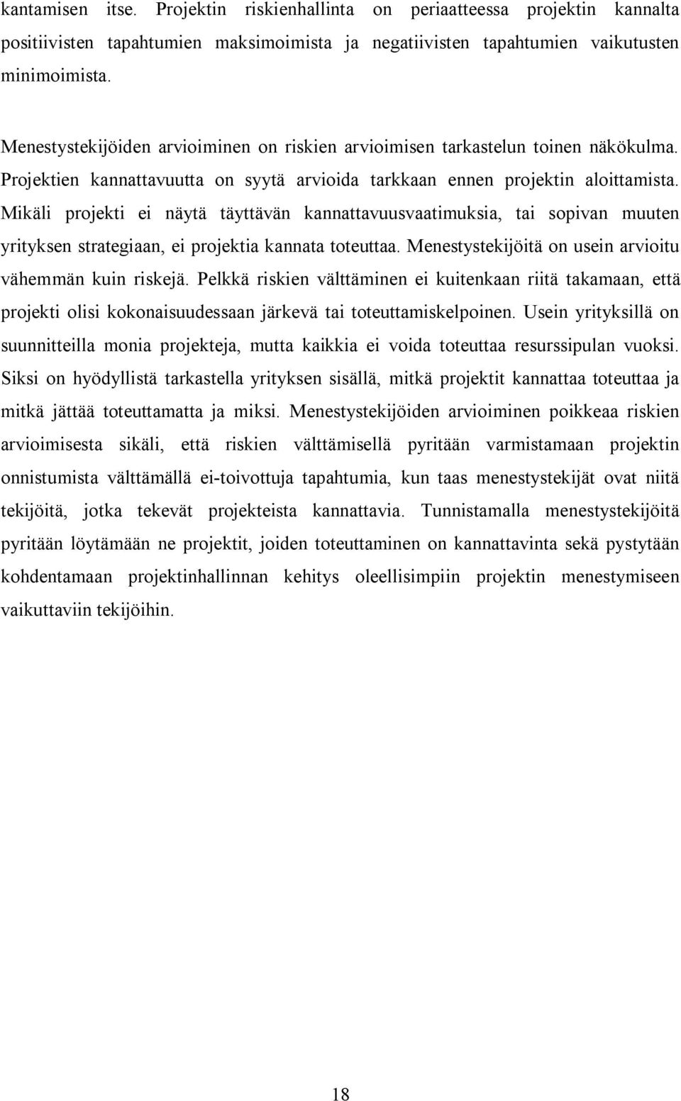 Mikäli projekti ei näytä täyttävän kannattavuusvaatimuksia, tai sopivan muuten yrityksen strategiaan, ei projektia kannata toteuttaa. Menestystekijöitä on usein arvioitu vähemmän kuin riskejä.