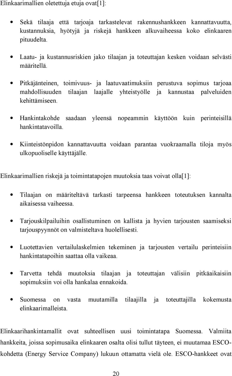 Pitkäjänteinen, toimivuus ja laatuvaatimuksiin perustuva sopimus tarjoaa mahdollisuuden tilaajan laajalle yhteistyölle ja kannustaa palveluiden kehittämiseen.