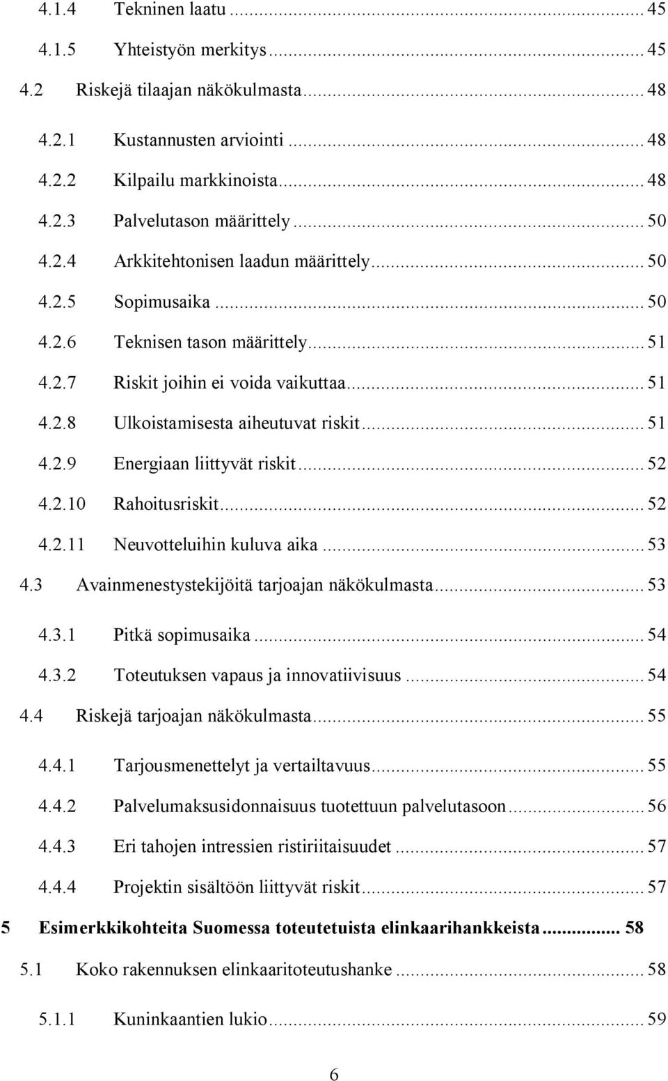 .. 51 4.2.9 Energiaan liittyvät riskit... 52 4.2.10 Rahoitusriskit... 52 4.2.11 Neuvotteluihin kuluva aika... 53 4.3 Avainmenestystekijöitä tarjoajan näkökulmasta... 53 4.3.1 Pitkä sopimusaika... 54 4.