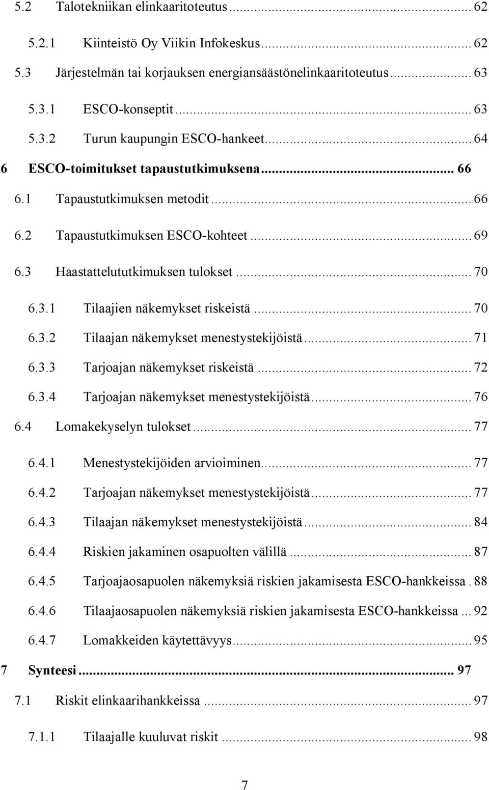 .. 70 6.3.2 Tilaajan näkemykset menestystekijöistä... 71 6.3.3 Tarjoajan näkemykset riskeistä... 72 6.3.4 Tarjoajan näkemykset menestystekijöistä... 76 6.4 Lomakekyselyn tulokset... 77 6.4.1 Menestystekijöiden arvioiminen.