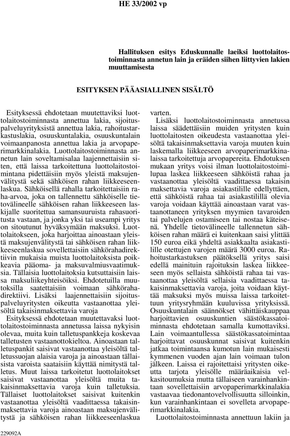 Luottolaitostoiminnasta annetun lain soveltamisalaa laajennettaisiin siten, että laissa tarkoitettuna luottolaitostoimintana pidettäisiin myös yleistä maksujenvälitystä sekä sähköisen rahan