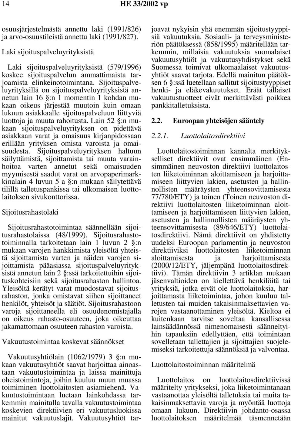 Sijoituspalveluyrityksillä on sijoituspalveluyrityksistä annetun lain 16 :n 1 momentin 1 kohdan mukaan oikeus järjestää muutoin kuin omaan lukuun asiakkaalle sijoituspalveluun liittyviä luottoja ja