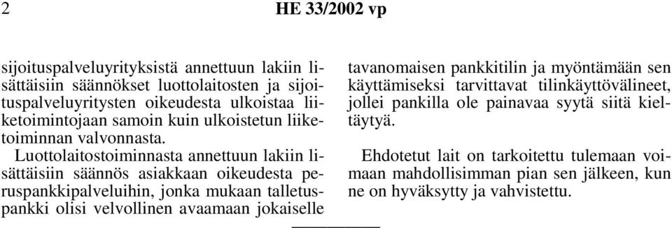 Luottolaitostoiminnasta annettuun lakiin lisättäisiin säännös asiakkaan oikeudesta peruspankkipalveluihin, jonka mukaan talletuspankki olisi velvollinen