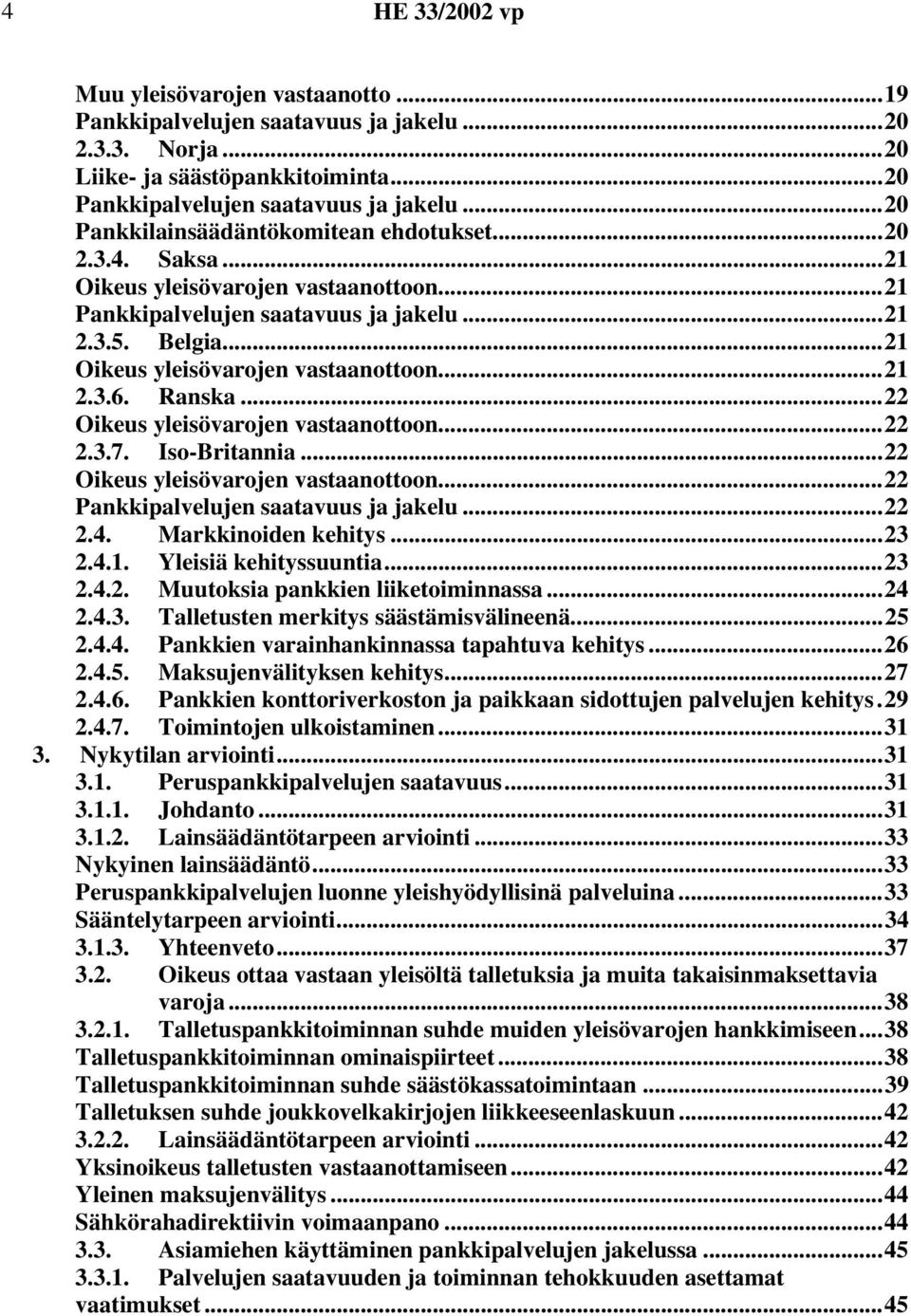 Ranska...22 Oikeus yleisövarojen vastaanottoon...22 2.3.7. Iso-Britannia...22 Oikeus yleisövarojen vastaanottoon...22 Pankkipalvelujen saatavuus ja jakelu...22 2.4. Markkinoiden kehitys...23 2.4.1.