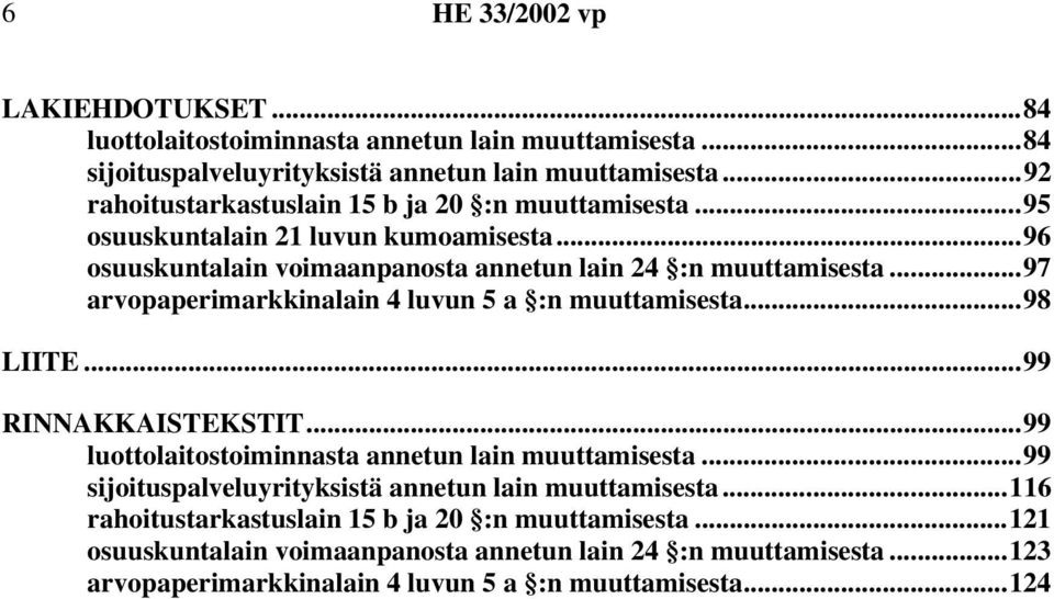 ..97 arvopaperimarkkinalain 4 luvun 5 a :n muuttamisesta...98 LIITE...99 RINNAKKAISTEKSTIT...99 luottolaitostoiminnasta annetun lain muuttamisesta.