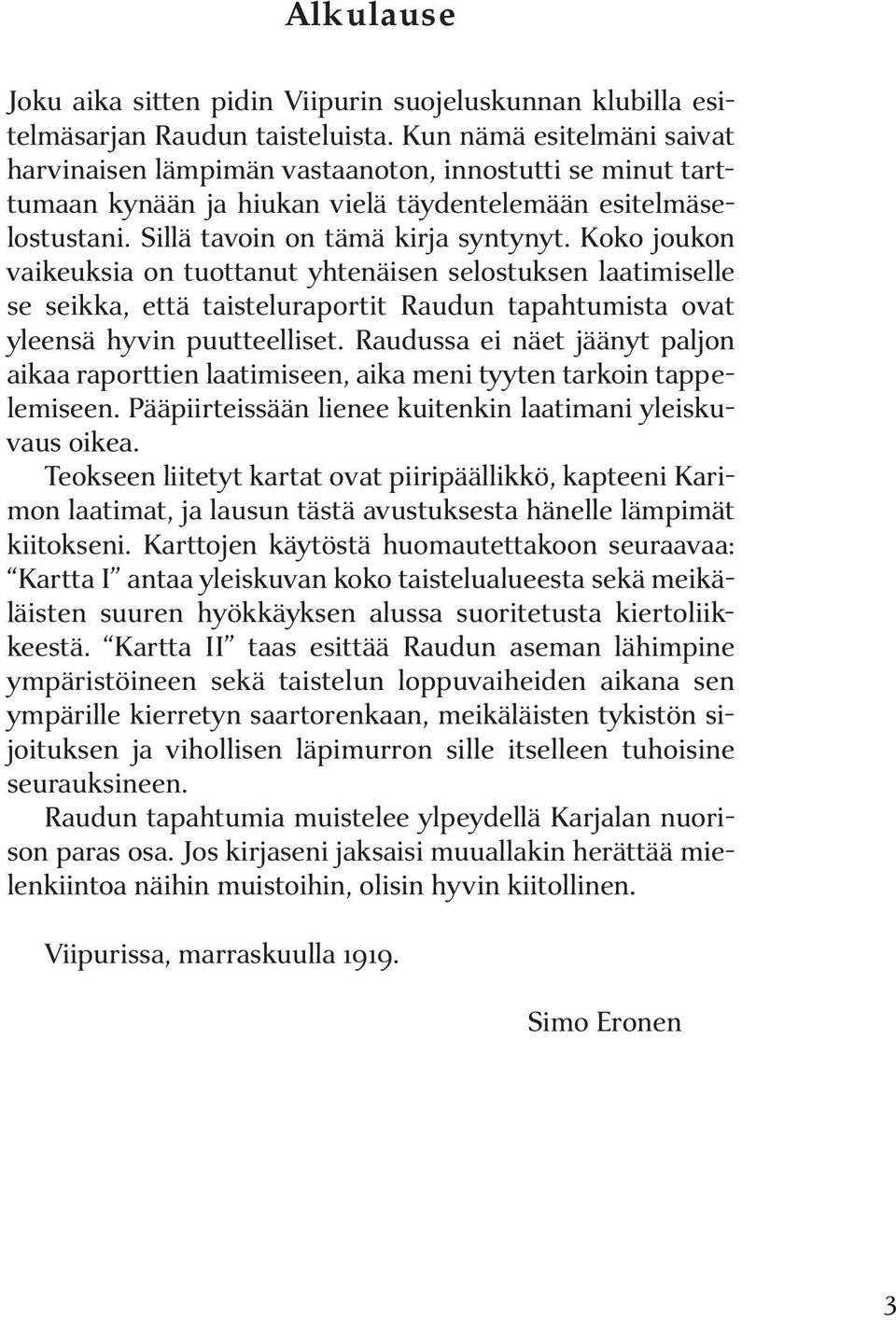 Koko joukon vaikeuksia on tuottanut yhtenäisen selostuksen laatimiselle se seikka, että taisteluraportit Raudun tapahtumista ovat yleensä hyvin puutteelliset.