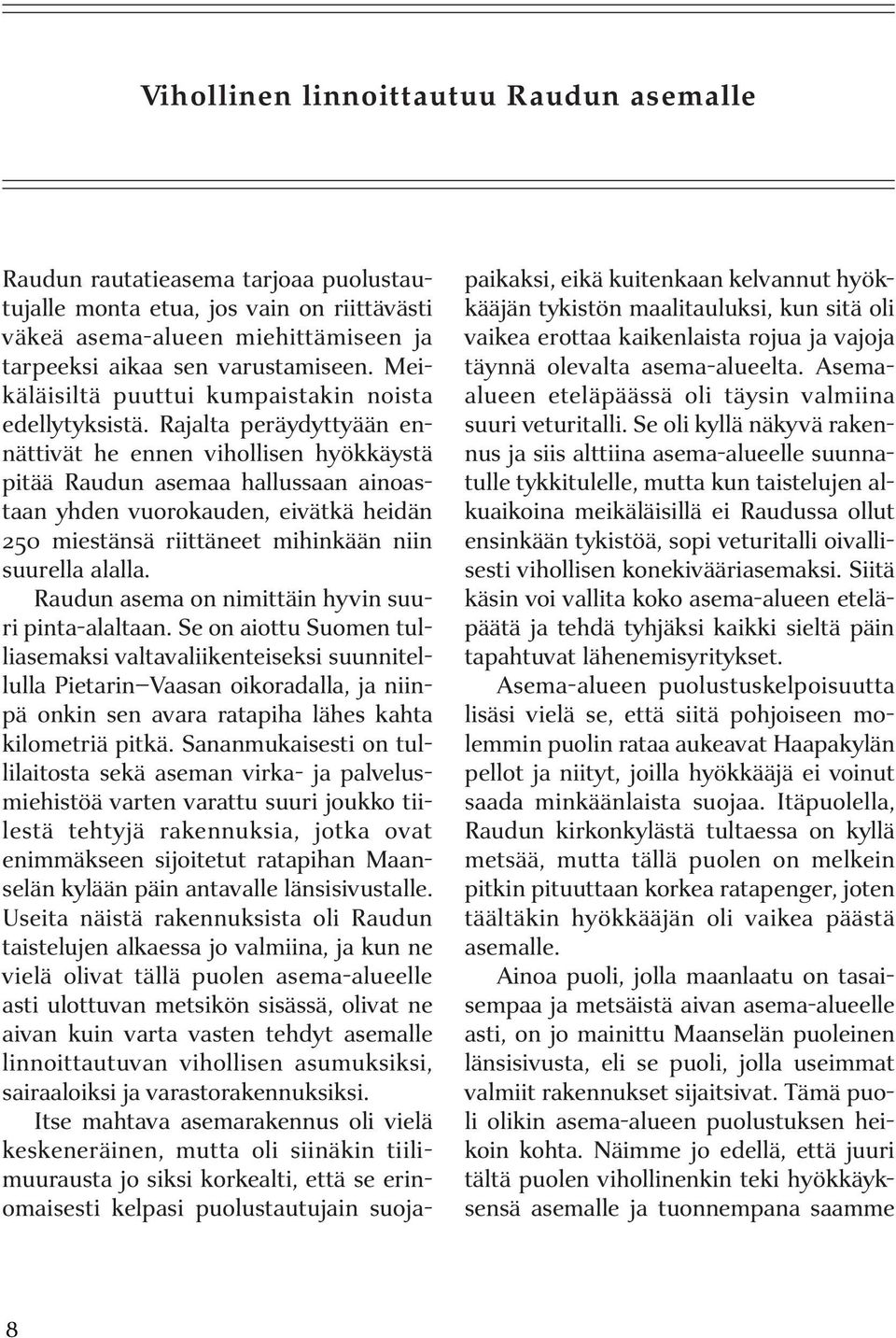 Rajalta peräydyttyään ennättivät he ennen vihollisen hyökkäystä pitää Raudun asemaa hallussaan ainoastaan yhden vuorokauden, eivätkä heidän 250 miestänsä riittäneet mihinkään niin suurella alalla.