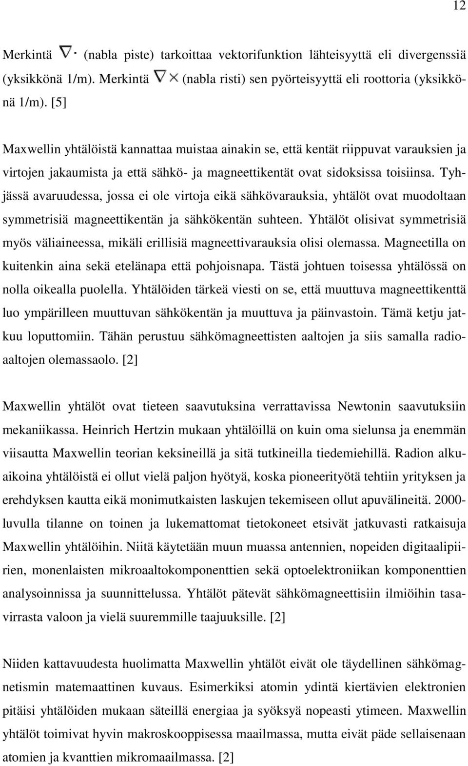 Tyhjässä avaruudessa, jossa ei ole virtoja eikä sähkövarauksia, yhtälöt ovat muodoltaan symmetrisiä magneettikentän ja sähkökentän suhteen.