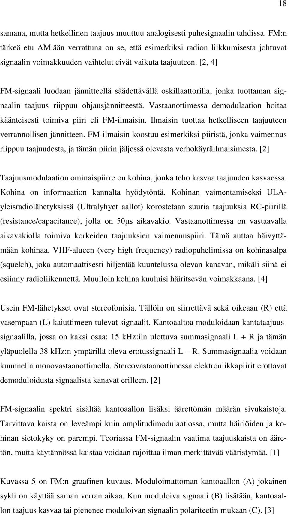 [2, 4] FM-signaali luodaan jännitteellä säädettävällä oskillaattorilla, jonka tuottaman signaalin taajuus riippuu ohjausjännitteestä.