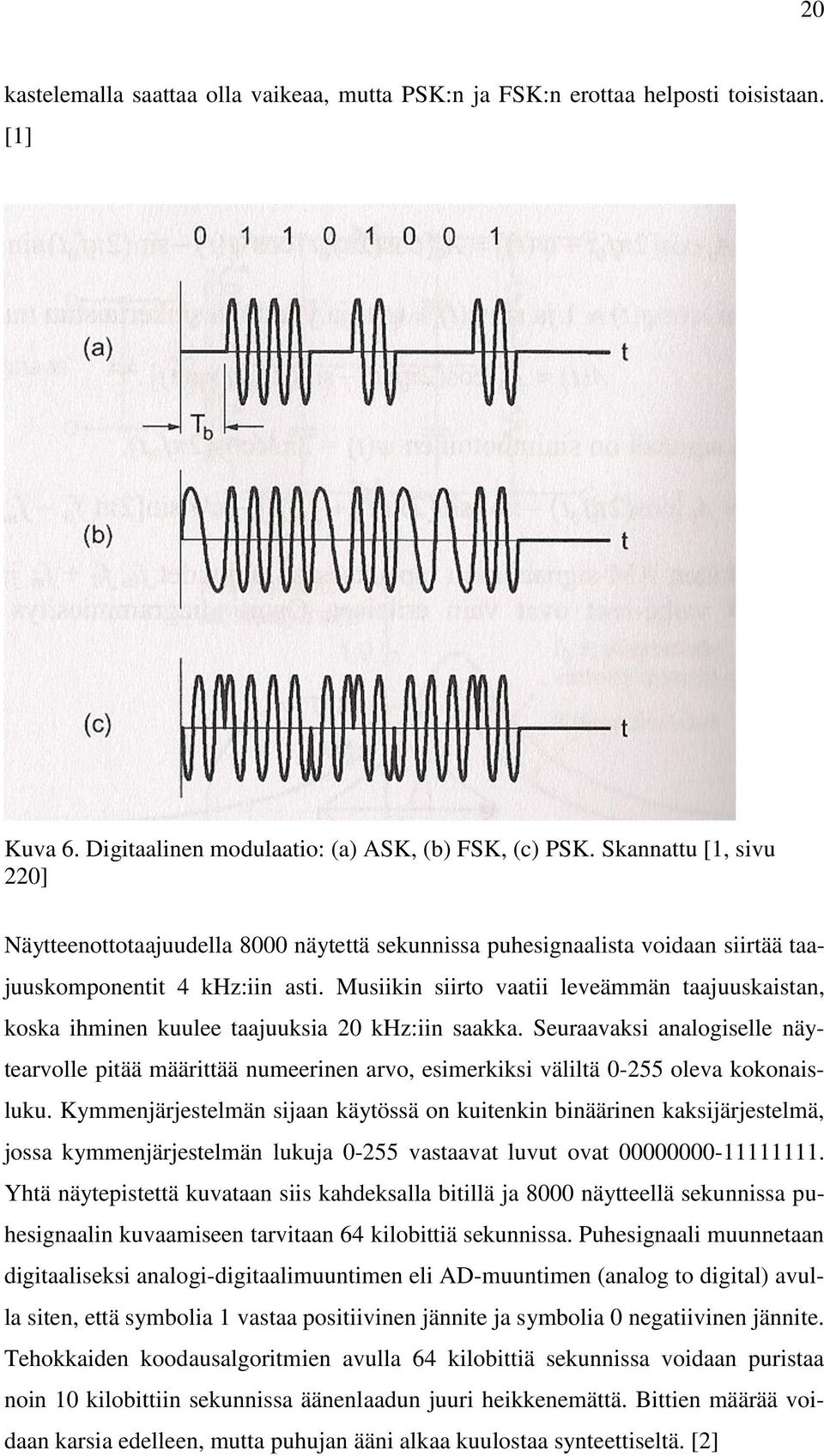 Musiikin siirto vaatii leveämmän taajuuskaistan, koska ihminen kuulee taajuuksia 20 khz:iin saakka.