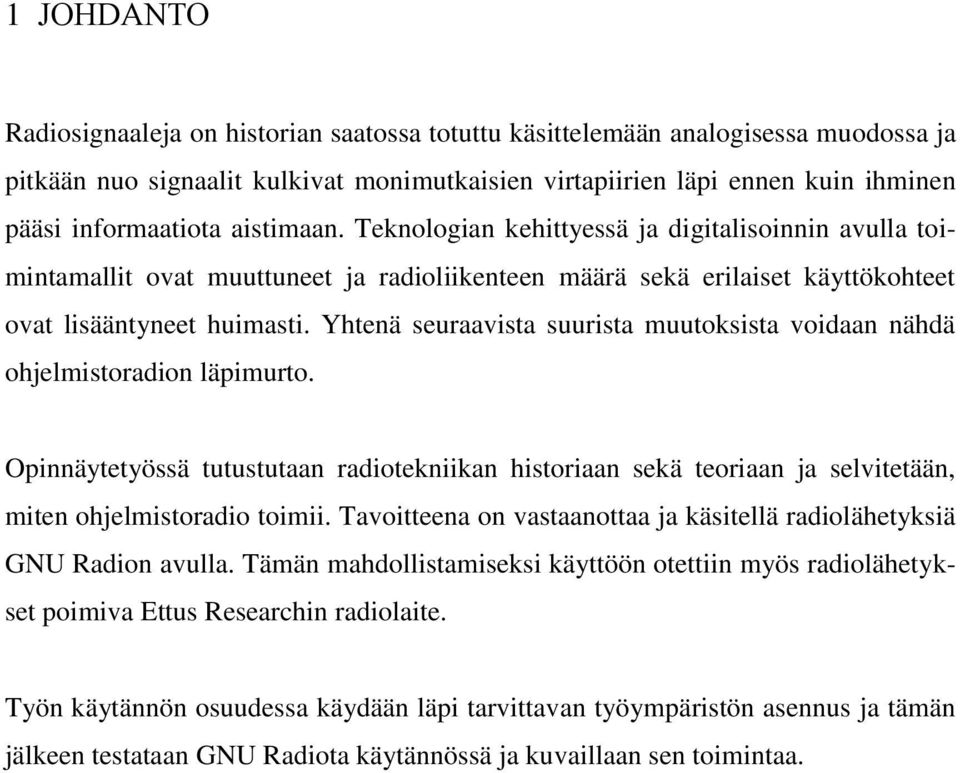 Yhtenä seuraavista suurista muutoksista voidaan nähdä ohjelmistoradion läpimurto. Opinnäytetyössä tutustutaan radiotekniikan historiaan sekä teoriaan ja selvitetään, miten ohjelmistoradio toimii.