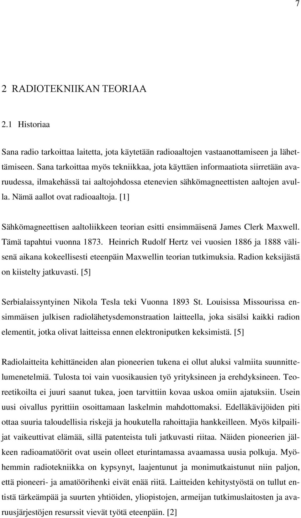 [1] Sähkömagneettisen aaltoliikkeen teorian esitti ensimmäisenä James Clerk Maxwell. Tämä tapahtui vuonna 1873.