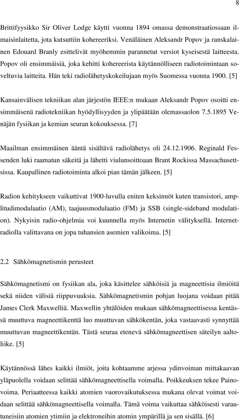 Popov oli ensimmäisiä, joka kehitti kohereerista käytännölliseen radiotoimintaan soveltuvia laitteita. Hän teki radiolähetyskokeilujaan myös Suomessa vuonna 1900.