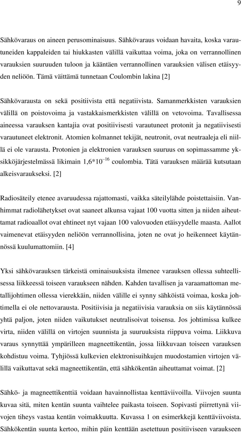 etäisyyden neliöön. Tämä väittämä tunnetaan Coulombin lakina [2] Sähkövarausta on sekä positiivista että negatiivista.