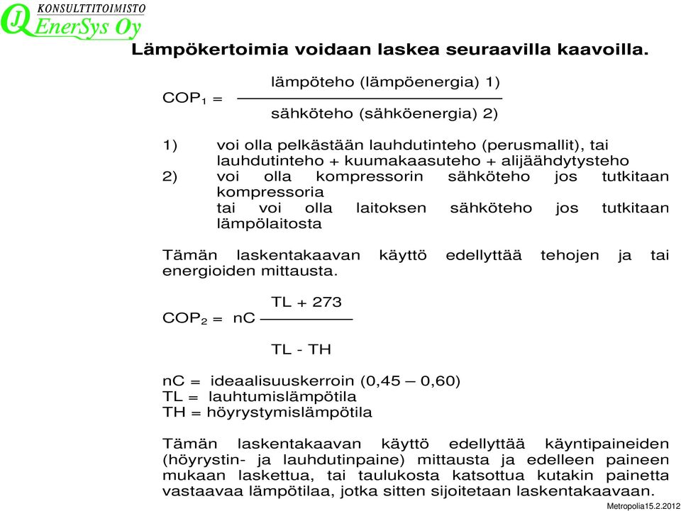 kompressorin sähköteho jos tutkitaan kompressoria tai voi olla laitoksen sähköteho jos tutkitaan lämpölaitosta Tämän laskentakaavan käyttö edellyttää tehojen ja tai energioiden mittausta.