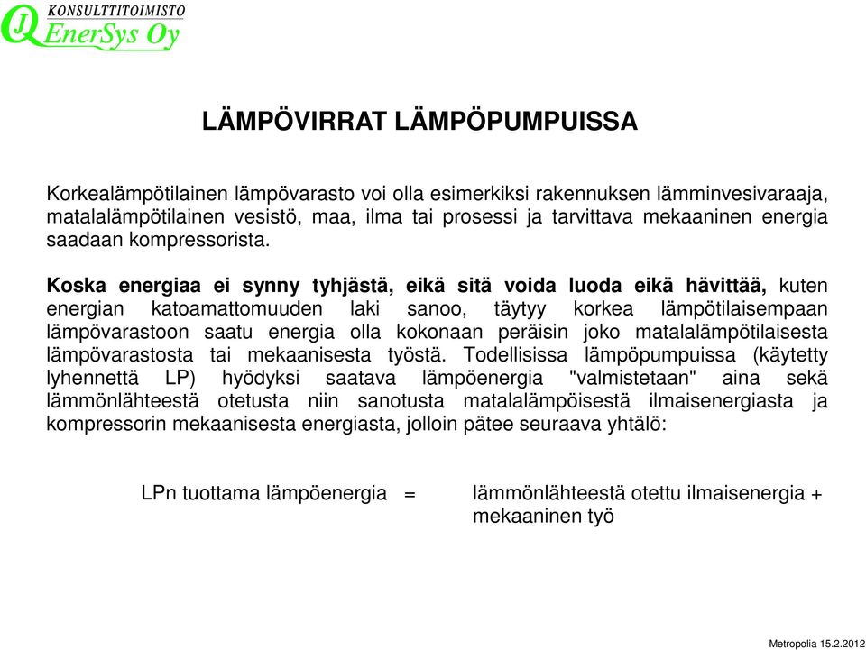 Koska energiaa ei synny tyhjästä, eikä sitä voida luoda eikä hävittää, kuten energian katoamattomuuden laki sanoo, täytyy korkea lämpötilaisempaan lämpövarastoon saatu energia olla kokonaan peräisin