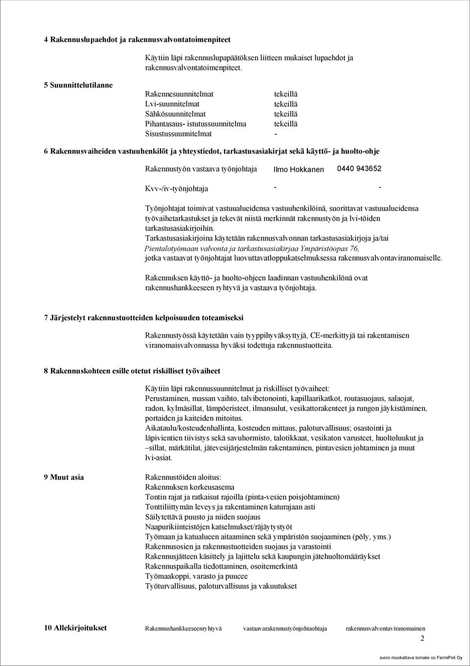 ja yhteystiedot, tarkastusasiakirjat sekä käyttö ja huoltoohje Rakennustyön vastaava työnjohtaja Kvv/ivtyönjohtaja 44 9452 Työnjohtajat toimivat vastuualueidensa vastuuhenkilöinä, suorittavat