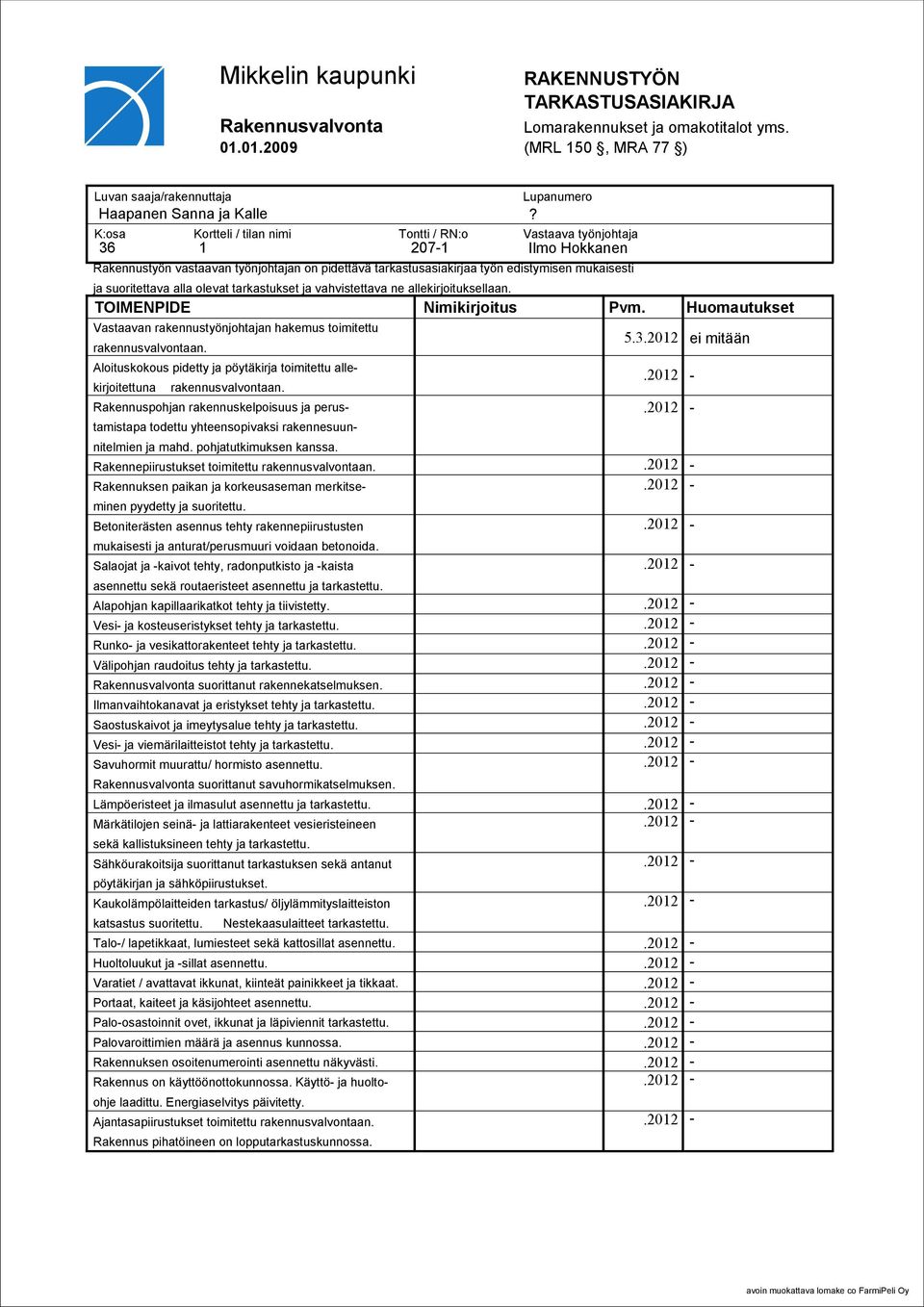 tarkastusasiakirjaa työn edistymisen mukaisesti ja suoritettava alla olevat tarkastukset ja vahvistettava ne allekirjoituksellaan. TOIMENPIDE Nimikirjoitus Pvm.