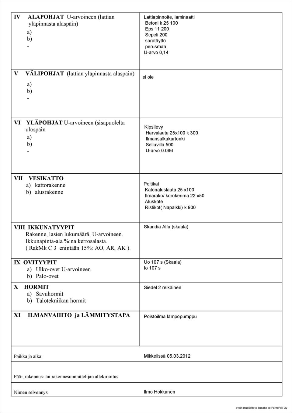 86 VII VESIKATTO a) kattorakenne b) alusrakenne Peltikat Katonaluslauta 25 x Ilmarako/ korokerima 22 x5 Aluskate Ristikot( Napalkki) k 9 VIII IKKUNATYYPIT Rakenne, lasien lukumäärä, Uarvoineen.