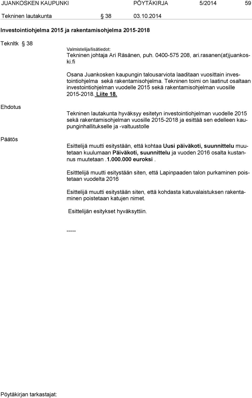 Tekninen toimi on laatinut osal taan investointiohjelman vuodelle 2015 sekä rakentamisohjelman vuosille 2015-2018. Liite 18.