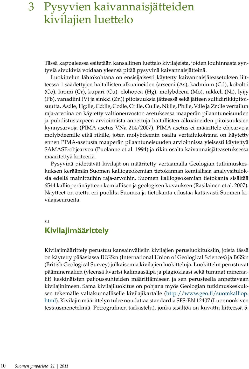 Luokittelun lähtökohtana on ensisijaisesti käytetty kaivannaisjäteasetuksen liitteessä 1 säädettyjen haitallisten alkuaineiden (arseeni (As), kadmium (Cd), koboltti (Co), kromi (Cr), kupari (Cu),